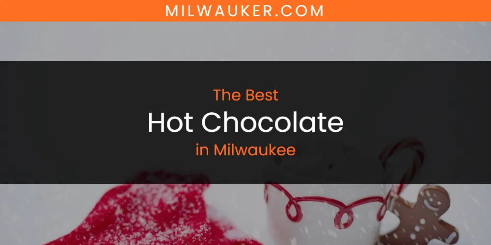 Milwaukee's Best Hot Chocolate [Updated 2025]