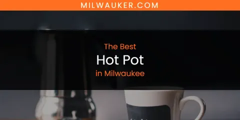 Best Hot Pot in Milwaukee: Our Expert Picks