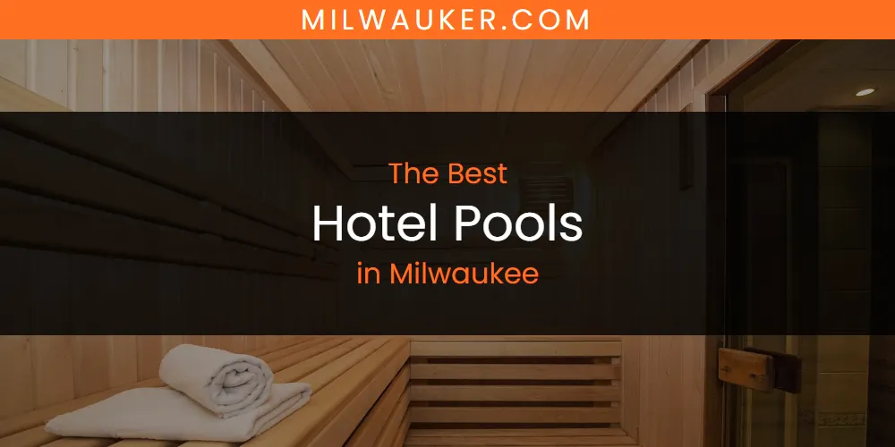 Best Hotel Pools in Milwaukee: 2026 Ultimate Guide