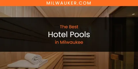 Best Hotel Pools in Milwaukee: Ultimate Guide