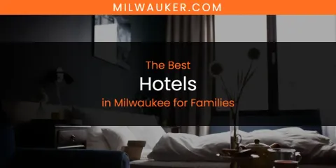 Ranked: Best Hotels in Milwaukee for Families