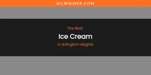 The Absolute Best Ice Cream in Arlington Heights
