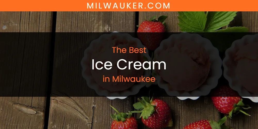 Milwaukee's Best Ice Cream [Updated 2025]