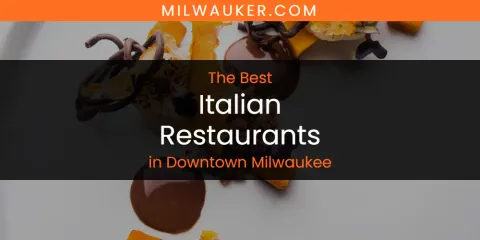 The Best Italian Restaurants in Downtown Milwaukee List