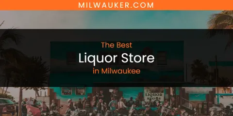The Best Liquor Store in Milwaukee