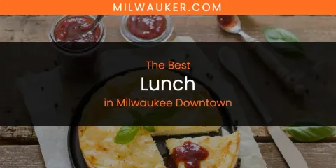 Milwaukee Downtown's Best Lunch