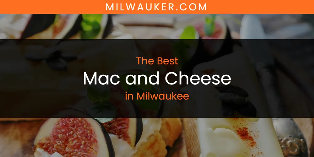 Milwaukee's Best Mac and Cheese [Updated 2025]