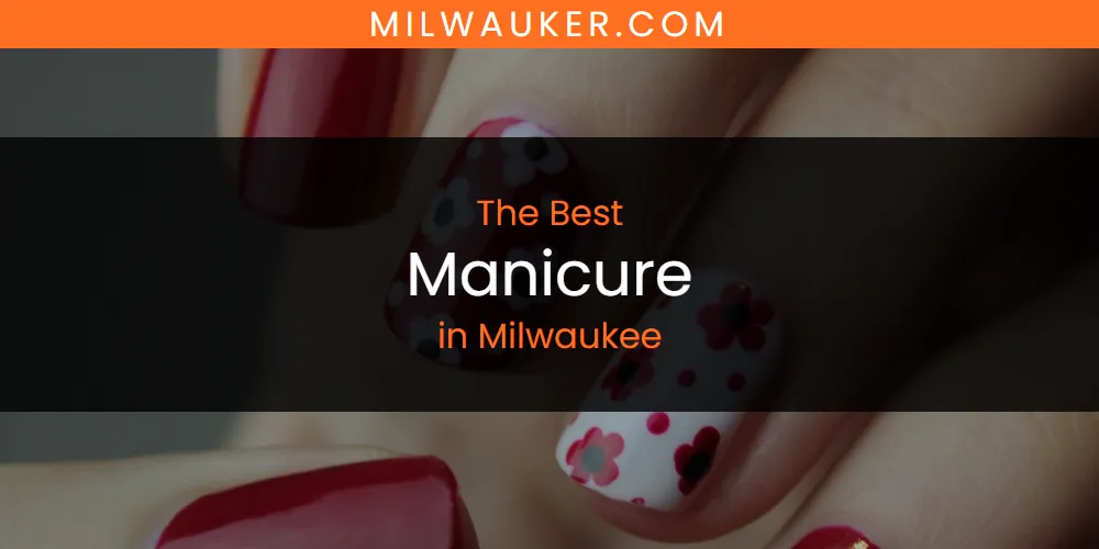 Milwaukee's Best Manicure [Updated 2025]