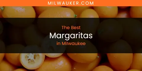 Milwaukee’s Best Margaritas