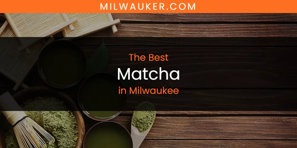 Milwaukee's Best Matcha [Updated 2025]