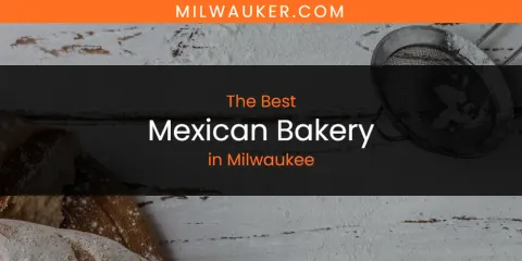 Milwaukee's Best Mexican Bakery