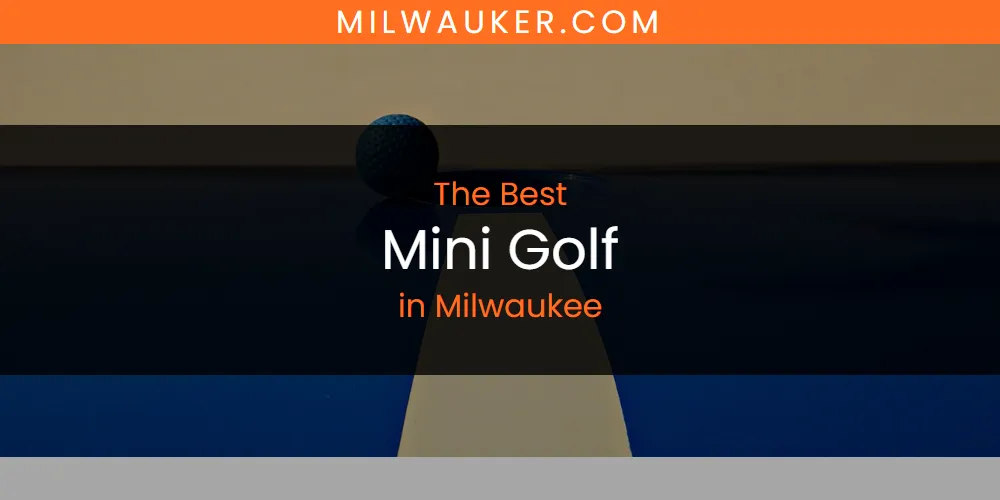 Milwaukee's Best Mini Golf [Updated 2025]