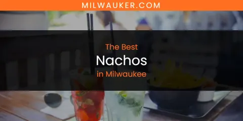 The Best Nachos in Milwaukee List
