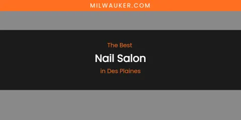 The Absolute Best Nail Salon in Des Plaines