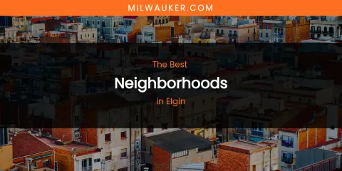 The Absolute Best Neighborhoods in Elgin