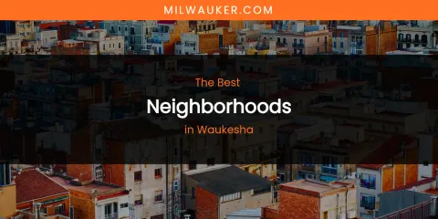 Waukesha's Best Neighborhoods