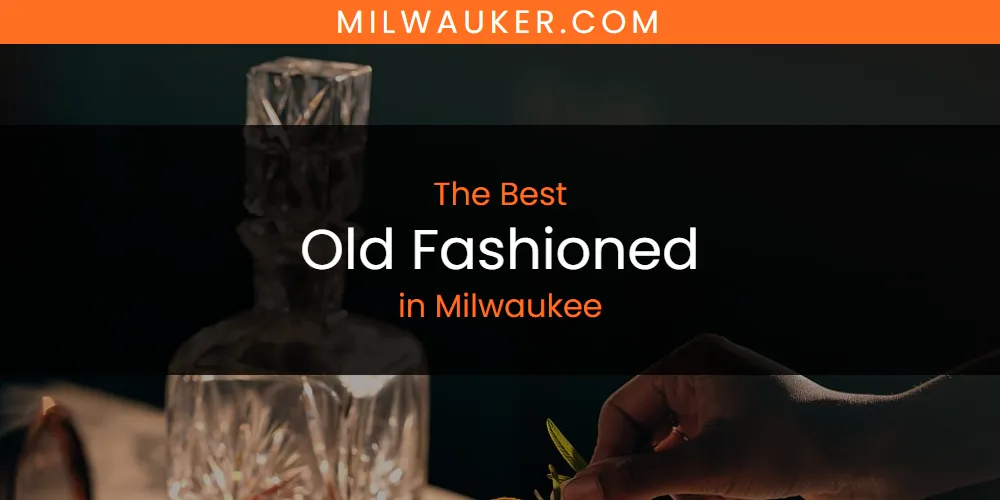 Milwaukee's Best Old Fashioned [Updated 2025]
