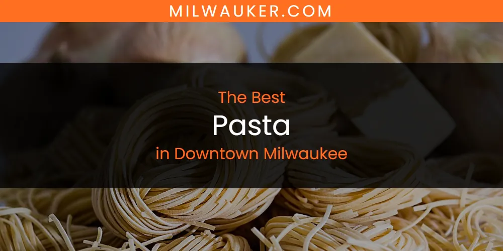 The Absolute Best Pasta in Downtown Milwaukee featured
