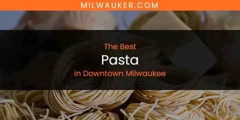 The Absolute Best Pasta in Downtown Milwaukee