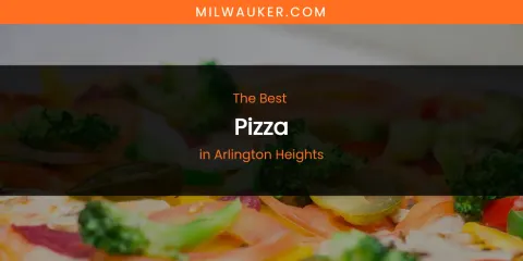 The Absolute Best Pizza in Arlington Heights