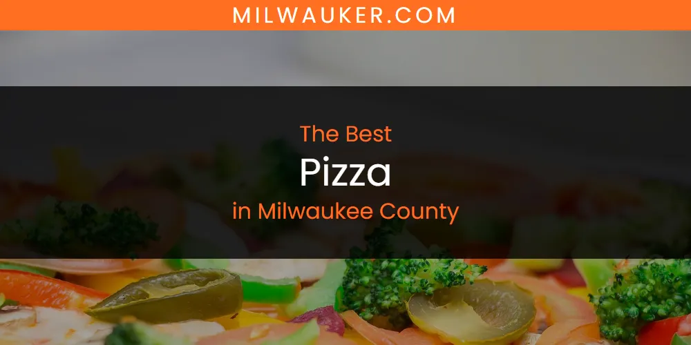 Milwaukee County's Best Pizza [Updated 2025]