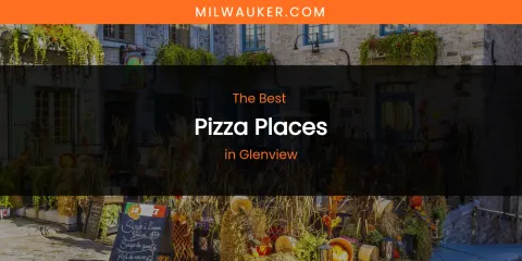 The Absolute Best Pizza Places in Glenview