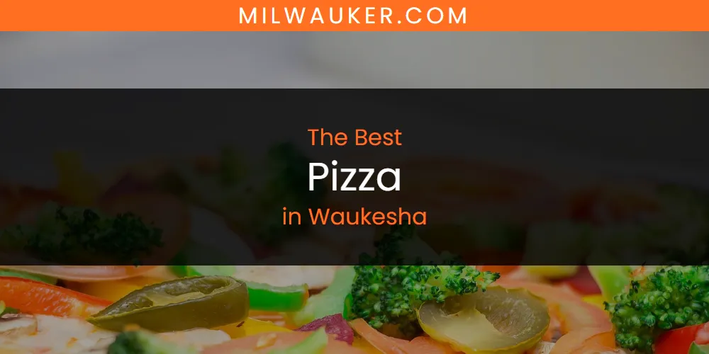 Waukesha's Best Pizza [Updated 2025]