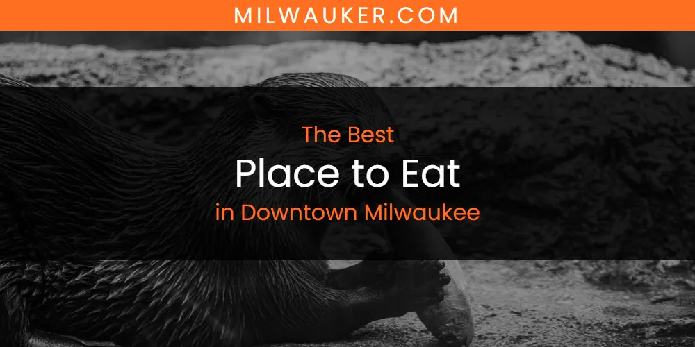 The Absolute Best Place to Eat in Downtown Milwaukee featured