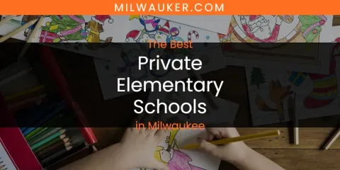 The Best Private Elementary Schools in Milwaukee List