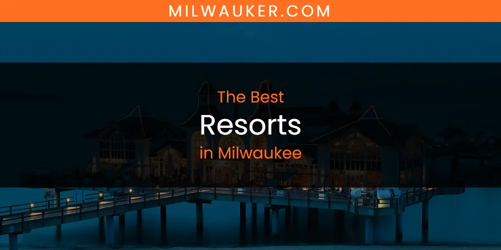 Milwaukee's Best Resorts [Updated 2025]