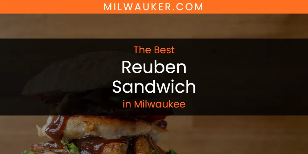 Best Reuben Sandwich in Milwaukee: Our Expert Picks for 2026