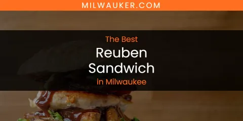 Best Reuben Sandwich in Milwaukee: Our Expert Picks
