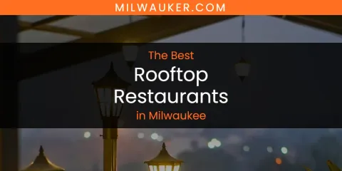 The Best Rooftop Restaurants in Milwaukee