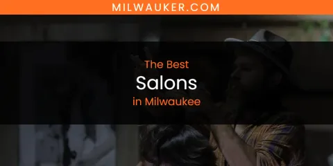 Best Salons in Milwaukee: Complete Guide