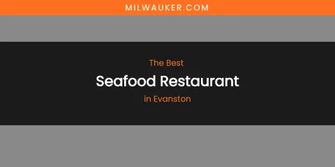 The Absolute Best Seafood Restaurant in Evanston