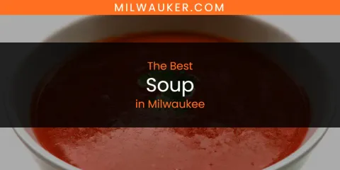 Discover the Best Soup in Milwaukee