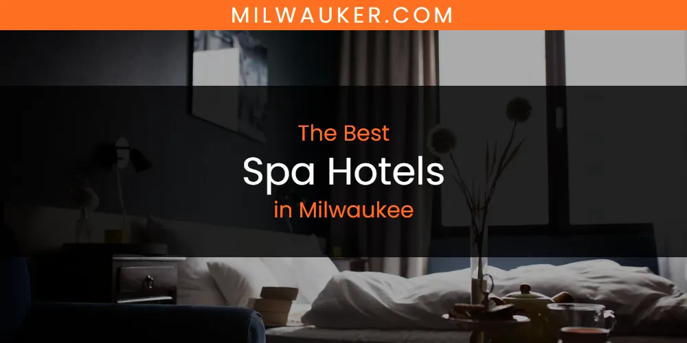 Milwaukee's Best Spa Hotels [Updated 2025]