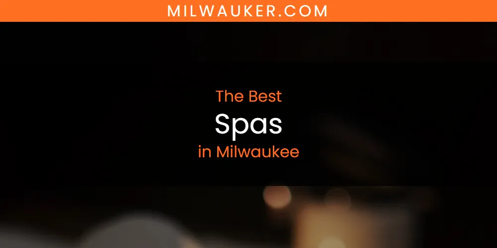 Milwaukee's Best Spas [Updated 2025]