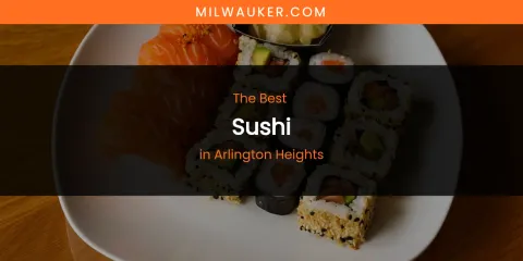 The Absolute Best Sushi in Arlington Heights
