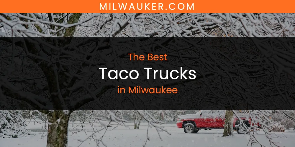 Milwaukee's Best Taco Trucks [Updated 2025]