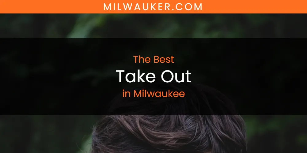 2026 Guide to Best Take Out in Milwaukee