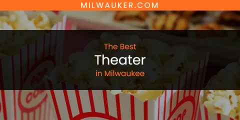 The Top-Rated Theater in Milwaukee