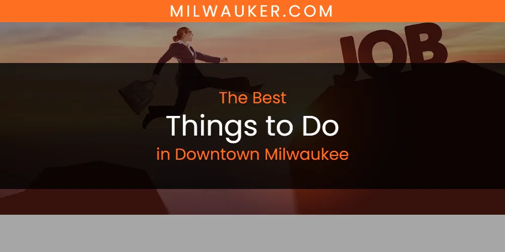 Best Things to Do in Downtown Milwaukee: 2026 Ultimate Guide