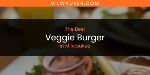 Ranked: Best Veggie Burger in Milwaukee