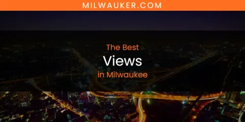 Ranked: Best Views in Milwaukee