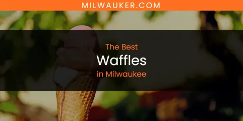 Best Waffles in Milwaukee: Our Expert Picks