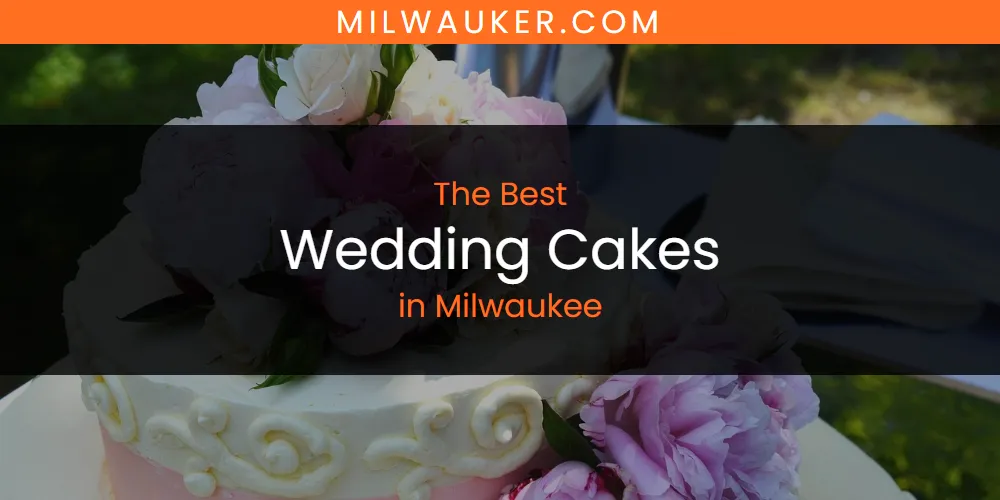 Milwaukee's Best Wedding Cakes [Updated 2025]